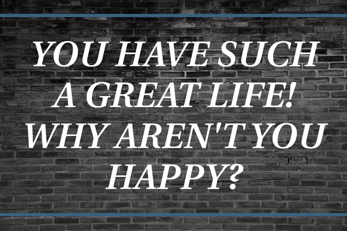 Brick background that says: You have such a great life! Why aren't you happy?
