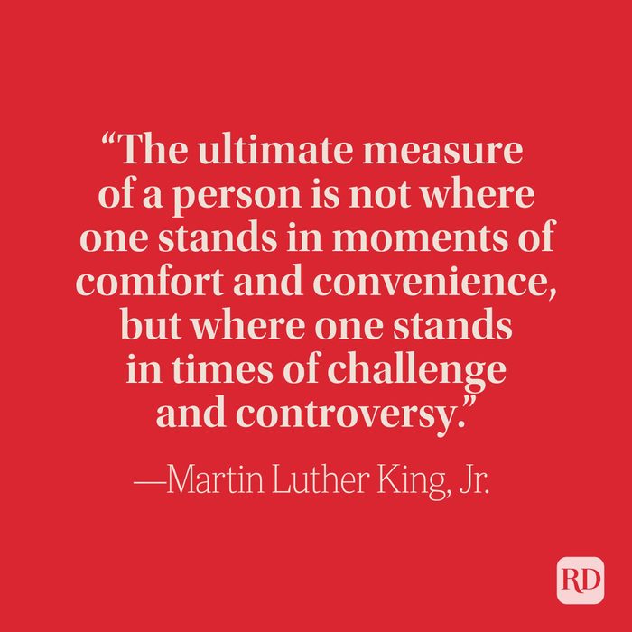 “The ultimate measure of a person is not where one stands in moments of comfort and convenience, but where one stands in times of challenge and controversy.” – Martin Luther King, Jr.
